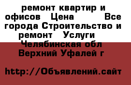 ремонт квартир и офисов › Цена ­ 200 - Все города Строительство и ремонт » Услуги   . Челябинская обл.,Верхний Уфалей г.